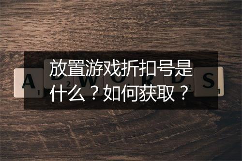 放置游戏折扣号是什么?如何获取?