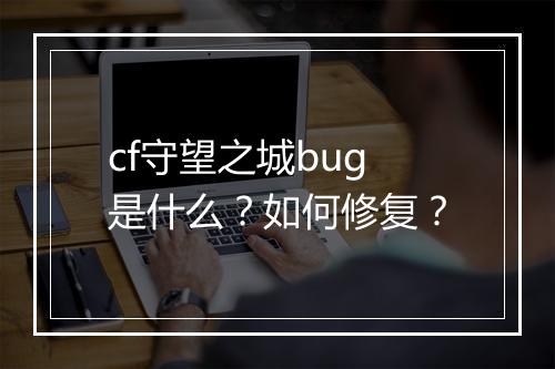 cf守望之城bug是什么?如何修复?