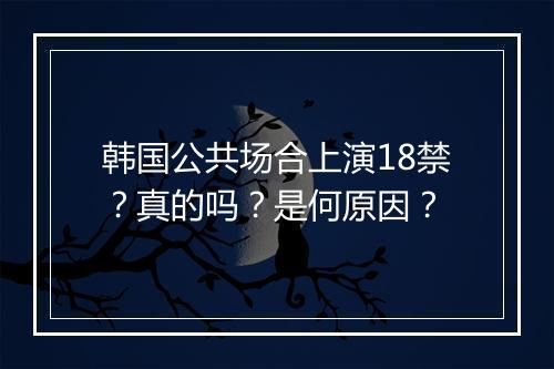 韩国公共场合上演18禁?真的吗?是何原因?
