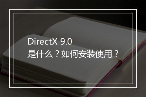 DirectX 9.0是什么?如何安装使用?