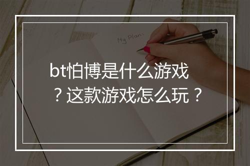 bt怕博是什么游戏?这款游戏怎么玩?