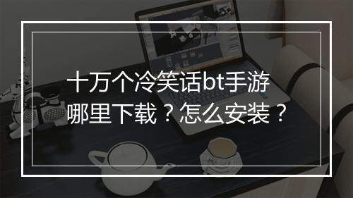 十万个冷笑话bt手游哪里下载？怎么安装？