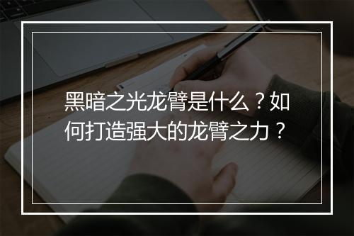 黑暗之光龙臂是什么?如何打造强大的龙臂之力?