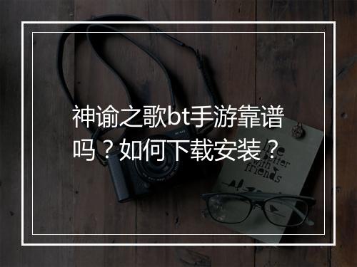 神谕之歌bt手游靠谱吗？如何下载安装？
