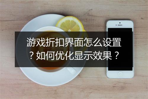 游戏折扣界面怎么设置?如何优化显示效果?