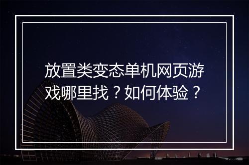 放置类变态单机网页游戏哪里找?如何体验?