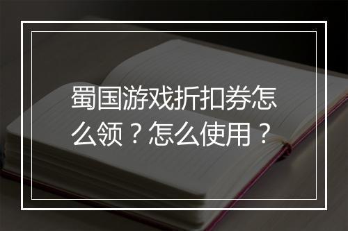 蜀国游戏折扣券怎么领?怎么使用?