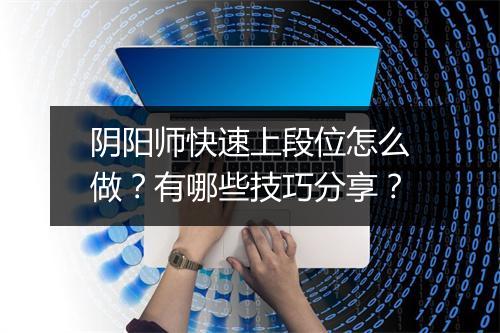 阴阳师快速上段位怎么做？有哪些技巧分享？