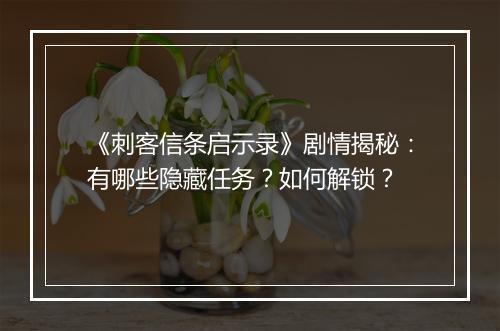 《刺客信条启示录》剧情揭秘:有哪些隐藏任务?如何解锁?