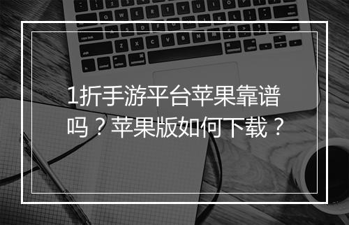 1折手游平台苹果靠谱吗?苹果版如何下载?