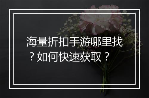 海量折扣手游哪里找?如何快速获取?