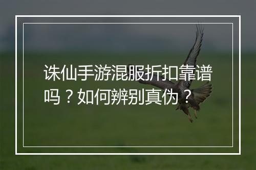 诛仙手游混服折扣靠谱吗?如何辨别真伪?