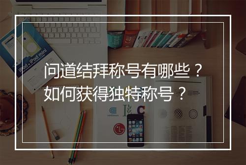 问道结拜称号有哪些？如何获得独特称号？