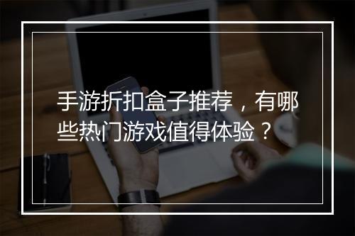 手游折扣盒子推荐,有哪些热门游戏值得体验?