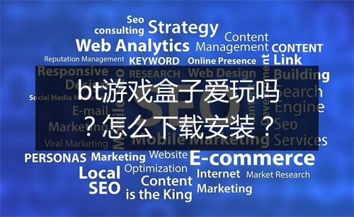 bt游戏盒子爱玩吗?怎么下载安装?