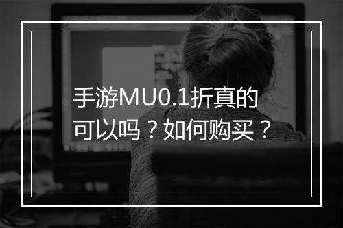 手游MU0.1折真的可以吗?如何购买?
