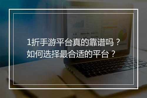 1折手游平台真的靠谱吗?如何选择最合适的平台?