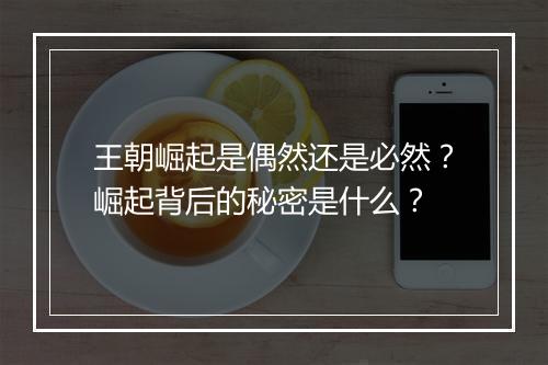 王朝崛起是偶然还是必然?崛起背后的秘密是什么?