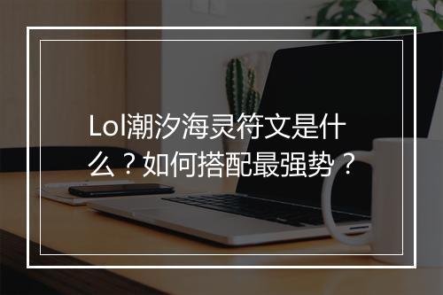 Lol潮汐海灵符文是什么？如何搭配最强势？