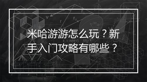 米哈游游怎么玩？新手入门攻略有哪些？
