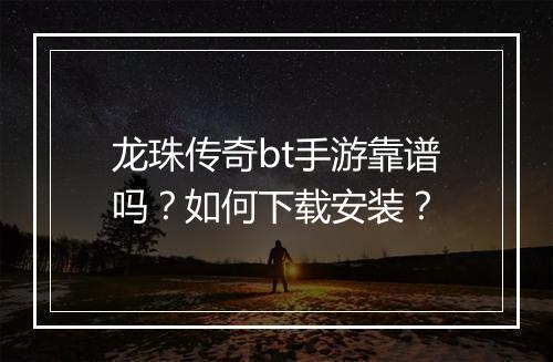 龙珠传奇bt手游靠谱吗?如何下载安装?