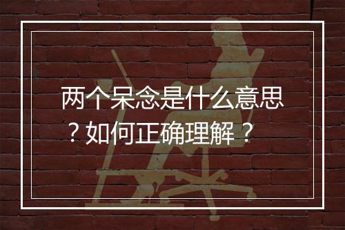 两个呆念是什么意思?如何正确理解?