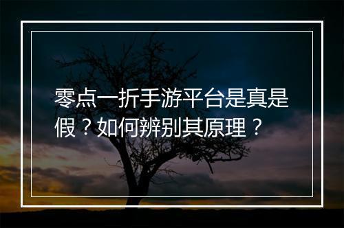 零点一折手游平台是真是假?如何辨别其原理?