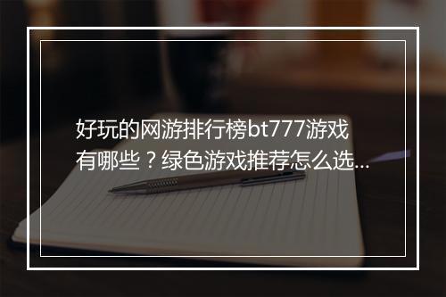 好玩的网游排行榜bt777游戏有哪些?绿色游戏推荐怎么选?