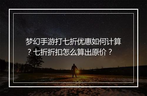 梦幻手游打七折优惠如何计算?七折折扣怎么算出原价?