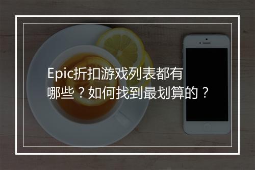 Epic折扣游戏列表都有哪些？如何找到最划算的？