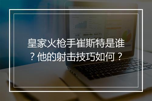 皇家火枪手崔斯特是谁?他的射击技巧如何?