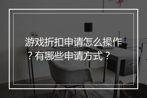 游戏折扣申请怎么操作？有哪些申请方式？