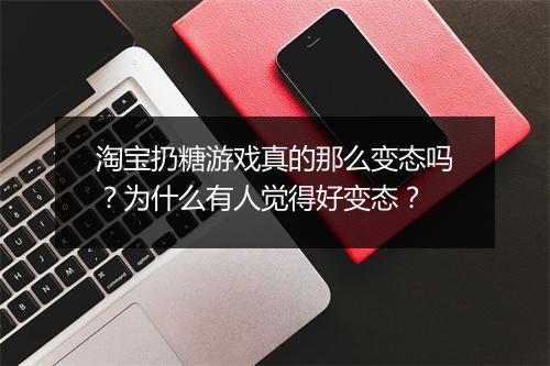 淘宝扔糖游戏真的那么变态吗？为什么有人觉得好变态？