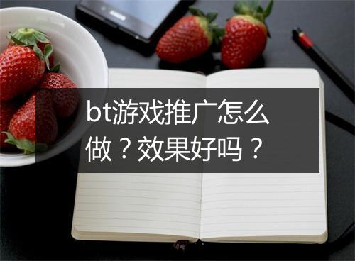 bt游戏推广怎么做？效果好吗？