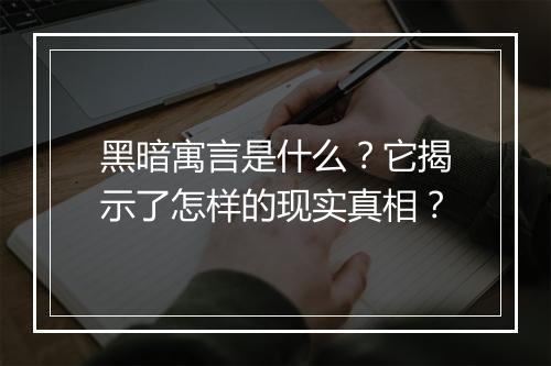 黑暗寓言是什么?它揭示了怎样的现实真相?