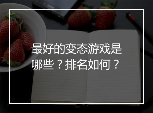 最好的变态游戏是哪些？排名如何？