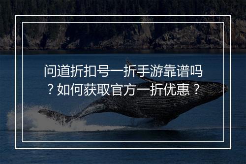 问道折扣号一折手游靠谱吗?如何获取官方一折优惠?
