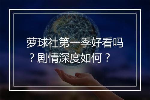 萝球社第一季好看吗？剧情深度如何？