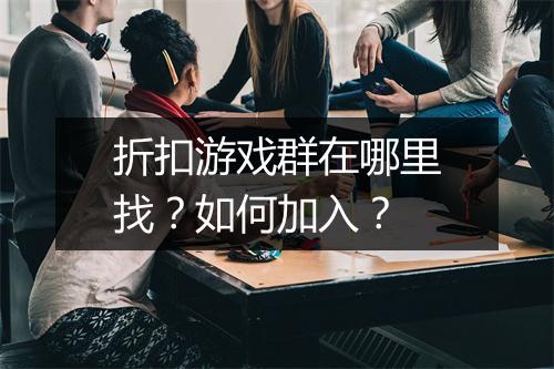 折扣游戏群在哪里找？如何加入？