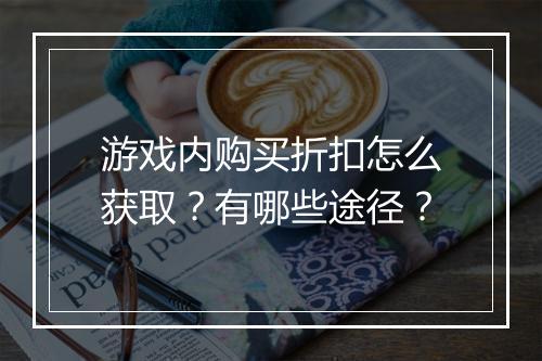 游戏内购买折扣怎么获取?有哪些途径?