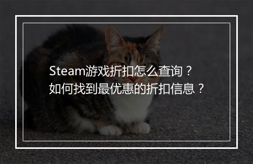 Steam游戏折扣怎么查询?如何找到最优惠的折扣信息?