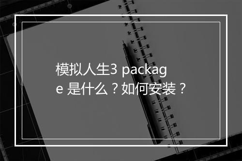 模拟人生3 package 是什么？如何安装？