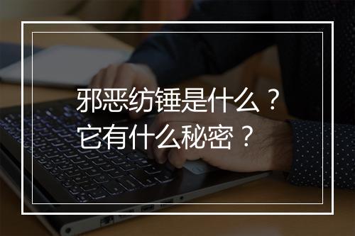 邪恶纺锤是什么?它有什么秘密?