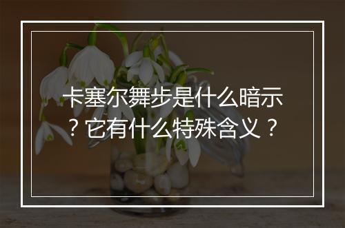 卡塞尔舞步是什么暗示？它有什么特殊含义？