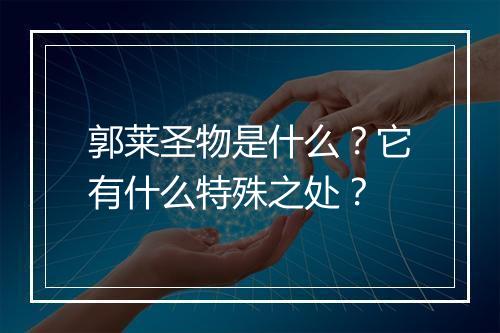 郭莱圣物是什么？它有什么特殊之处？