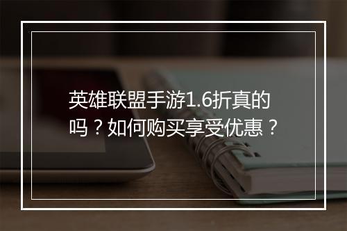 英雄联盟手游1.6折真的吗?如何购买享受优惠?