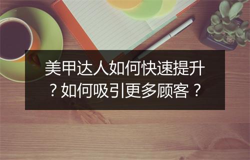 美甲达人如何快速提升?如何吸引更多顾客?