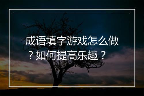 成语填字游戏怎么做?如何提高乐趣?