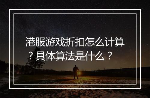 港服游戏折扣怎么计算?具体算法是什么?