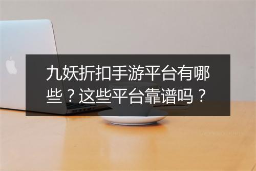 九妖折扣手游平台有哪些？这些平台靠谱吗？